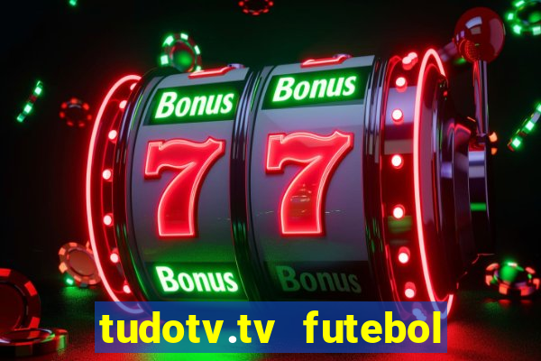 tudotv.tv futebol ao vivo